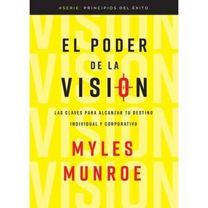 El Poder de la Visión: Las Claves Para Alcanzar Tu Destino Individual Y Corporat